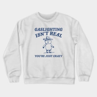 Gaslighting Is Not Real You're Just Crazy, Vintage Drawing T Shirt, Cartoon Meme Crewneck Sweatshirt